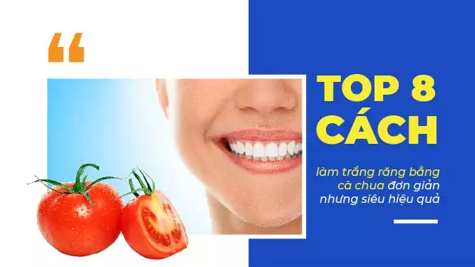 Top 8 Cách Làm Trắng Răng Bằng Cà Chua Đơn Giản Nhưng Siêu Hiệu Quả